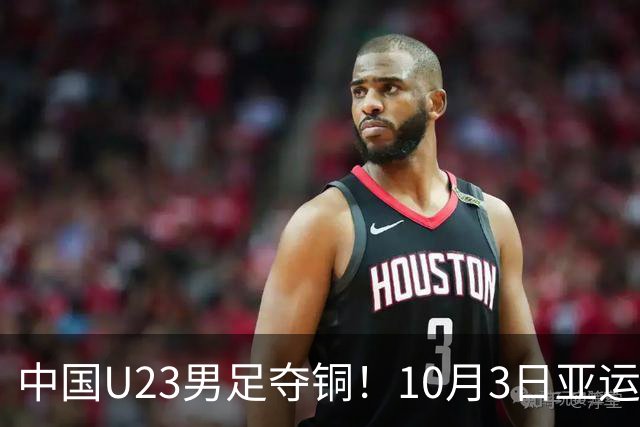 中国U23男足夺铜！10月3日亚运会赛果回顾与数据分析