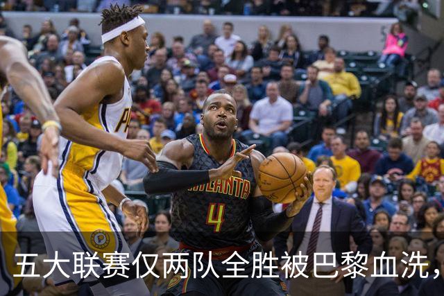 五大联赛仅两队全胜被巴黎血洗，欧冠三连冠悬念再起