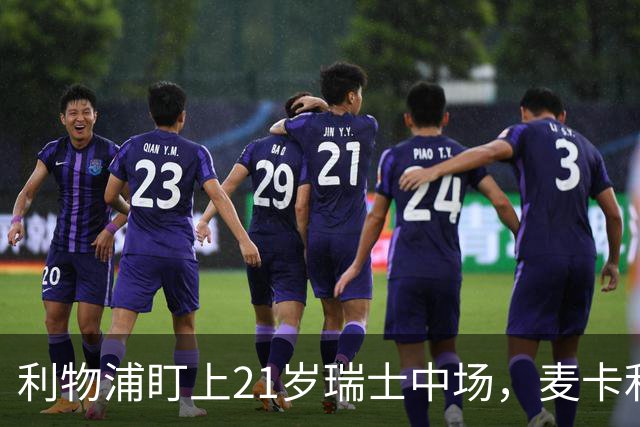 利物浦盯上21岁瑞士中场，麦卡利斯特或冬窗走人