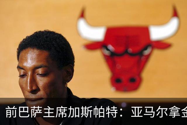 前巴萨主席加斯帕特：亚马尔拿金球最好，没拿对巴萨也未必坏