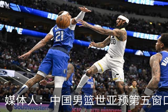 媒体人：中国男篮世亚预第五窗口期的集训名单已经确定