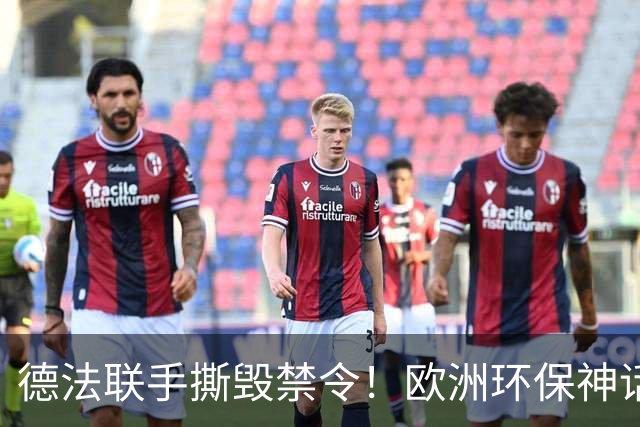 德法联手撕毁禁令！欧洲环保神话塌房
