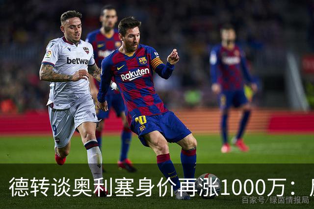 德转谈奥利塞身价再涨1000万：反复证明他是世界上最好的球员之一