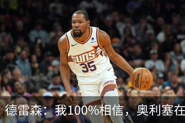 德雷森：我100%相信，奥利塞在职业生涯中一定能够赢得金球奖