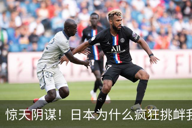 惊天阴谋！日本为什么疯狂挑衅我们，真实意图曝光：逼中国出手！