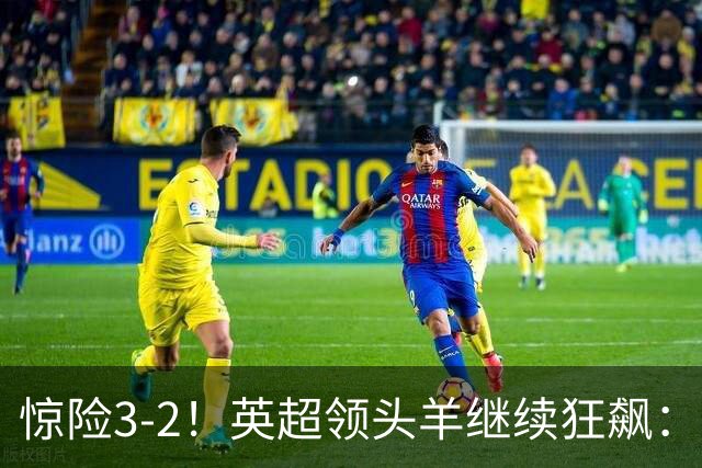 惊险3-2！英超领头羊继续狂飙：7轮全胜，哈兰德太犀利：轰入2球