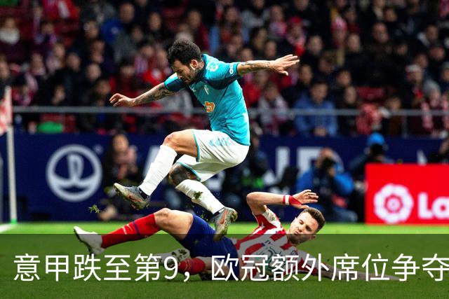 意甲跌至第9，欧冠额外席位争夺已落后榜首1.397分