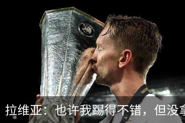 拉维亚：也许我踢得不错，但没拿到三分就没有意义