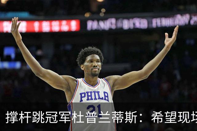 撑杆跳冠军杜普兰蒂斯：希望现场观战米兰比赛，也许与辛纳一起去