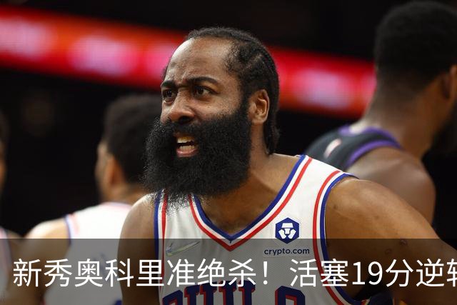 新秀奥科里准绝杀！活塞19分逆转太阳 布耶丢压哨反绝杀三分