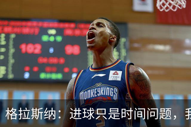 格拉斯纳：进球只是时间问题，我们现在需要保持耐心