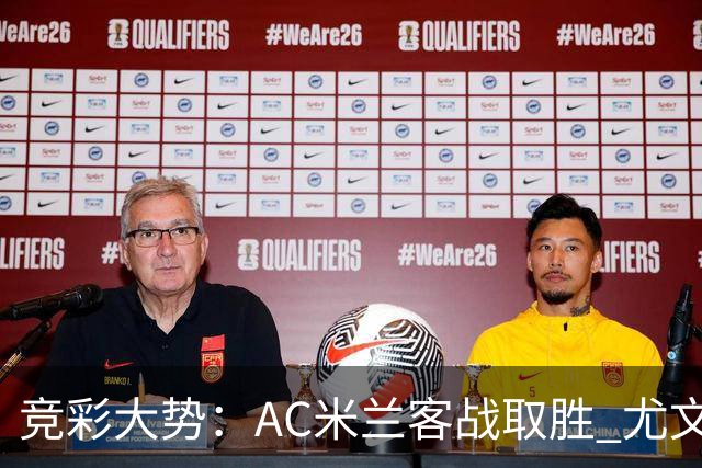 竞彩大势：AC米兰客战取胜 尤文图斯大胜可期