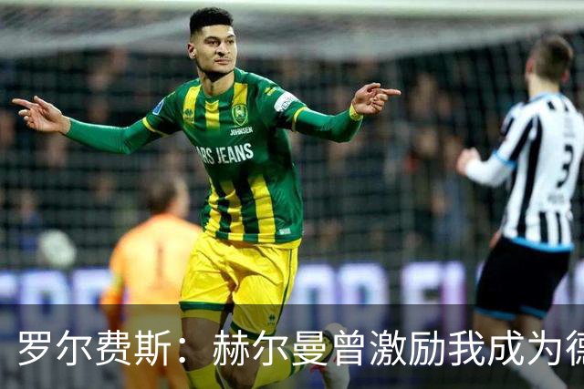 罗尔费斯：赫尔曼曾激励我成为德国国脚