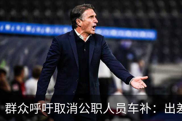 群众呼吁取消公职人员车补：出差都报销车费了，每月发车补不合理