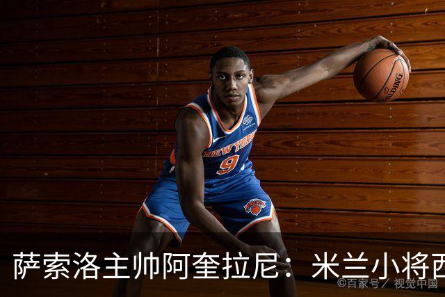 萨索洛主帅阿奎拉尼：米兰小将西塞最让我好奇