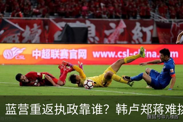 蓝营重返执政靠谁？韩卢郑蒋难挑大梁，江启臣和另一人恐有机会