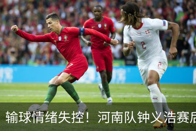 输球情绪失控！河南队钟义浩赛后和球迷对峙，深夜致歉： 我冲动了