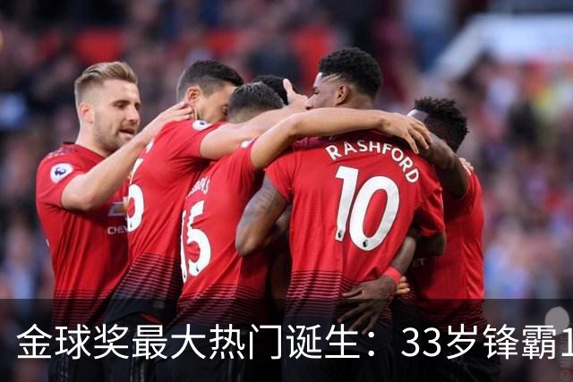 金球奖最大热门诞生：33岁锋霸10场制造13球，身价6000万欧