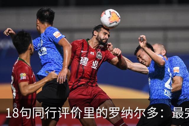 18句同行评价里的罗纳尔多：最完整中锋，却从未赢过欧冠