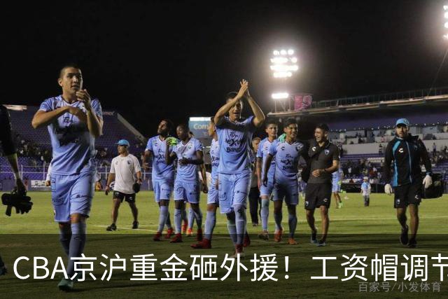 CBA京沪重金砸外援！工资帽调节费下，能否阻挡联赛两极分化？