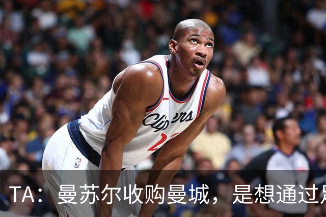 TA：曼苏尔收购曼城，是想通过足球来洗白阿联酋严重受损的形象
